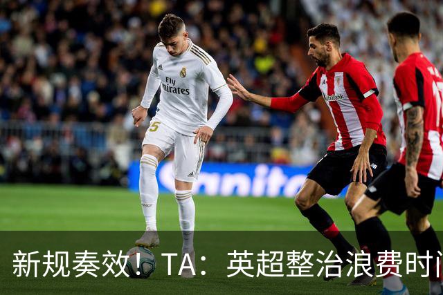 新规奏效！TA：英超整治浪费时间奏效 净比赛时间上升2.7个百分点